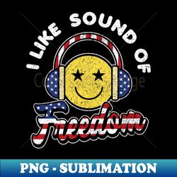 I Like Sound Of Freedom Funny 4th Of July - Modern Sublimation PNG File - Stunning Sublimation Graphics