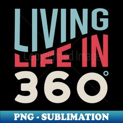Living Life in 360 - Exclusive Sublimation Digital File - Bring Your Designs to Life