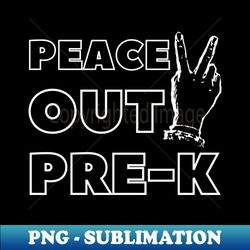 Peace Out Pre-k Funny Last Day of School - Aesthetic Sublimation Digital File - Spice Up Your Sublimation Projects