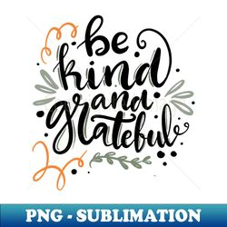 Be kind and greatful - Instant PNG Sublimation Download - Perfect for Sublimation Mastery
