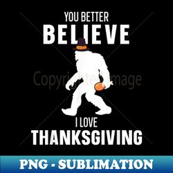 Bigfoot Thanksgiving Believe Pilgrim Hat Sasquatch Turkey - High-Resolution PNG Sublimation File - Perfect for Personalization