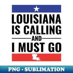 Louisiana Is Calling I Must Go Funny City Home Roots Gift - Aesthetic Sublimation Digital File - Perfect for Sublimation Mastery