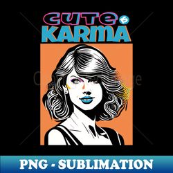 Cute Is Karma - Instant Sublimation Digital Download - Revolutionize Your Designs