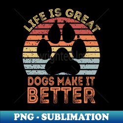 Life Is Great Dogs Make It Better - Sublimation-Ready PNG File - Perfect for Sublimation Art