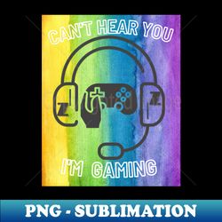 Cant Hear You Im Gaming Headset Graphic Video Games Gamer - Instant PNG Sublimation Download - Fashionable and Fearless