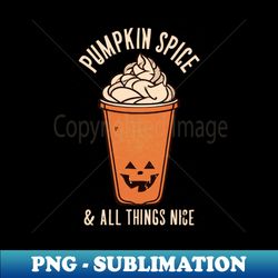 Pumpkin Spice and All Things Nice - Sublimation-Ready PNG File - Vibrant and Eye-Catching Typography