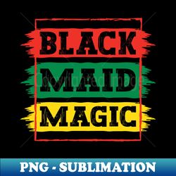 Black Maid Magic Black African History Month Pride Maid - Instant PNG Sublimation Download - Stunning Sublimation Graphics