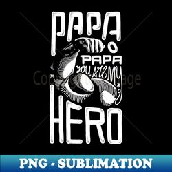 Papa You Are My Hero - Premium Sublimation Digital Download - Transform Your Sublimation Creations