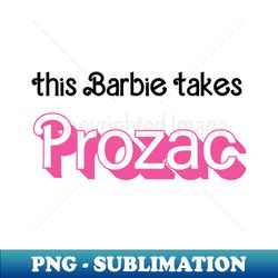 this barbie takes prozac funny barbie quote - stylish sublimation digital download - perfect for personalization