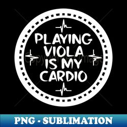 Playing Viola Is My Cardio - Signature Sublimation PNG File - Perfect for Personalization
