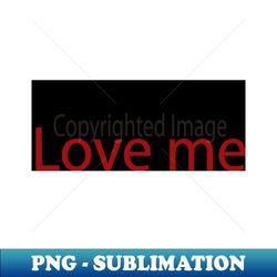Like me love me - Exclusive Sublimation Digital File - Unlock Vibrant Sublimation Designs