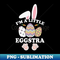 Im A Little Eggstra Funny Easter Bunny Cute Kids Toddler Gift Idea - Professional Sublimation Digital Download - Add a Festive Touch to Every Day