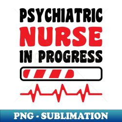 Psychiatric Nurse In Progress Funny Nurses Day Nurse Life Nurse Week - Vintage Sublimation PNG Download - Perfect for Sublimation Art
