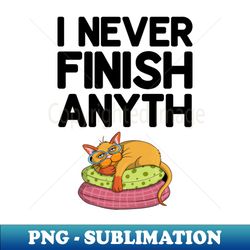 I Never Finish Anyth - Premium Sublimation Digital Download - Revolutionize Your Designs