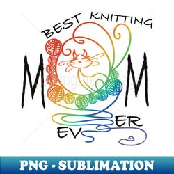 best knitting mom ever cat - high-quality png sublimation download - unleash your inner rebellion
