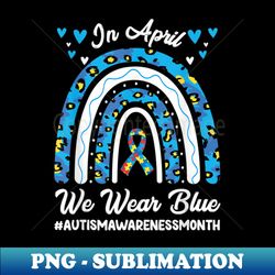 In April We Wear Blue Autism Awareness Month Leopard Rainbow - PNG Transparent Digital Download File for Sublimation - Unleash Your Creativity