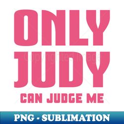 Only Judy Can Judge Me - Instant PNG Sublimation Download - Bring Your Designs to Life