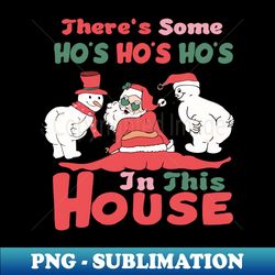 Theres Some Ho Ho Hos In This House Funny Christmas Santa - PNG Transparent Sublimation Design - Perfect for Personalization