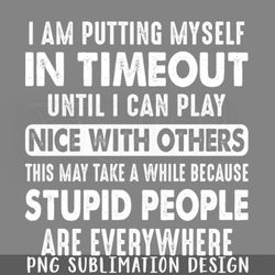 I Am utting Myself In Timeout Funny s Sayings Funny Sarcastics PNG Download