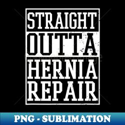 Straight Outta Hernia Repair - PNG Transparent Sublimation File - Enhance Your Apparel with Stunning Detail
