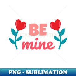 Be mine   be my valentine - Instant Sublimation Digital Download - Boost Your Success with this Inspirational PNG Download