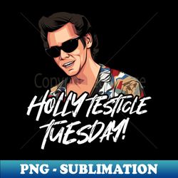 Ace Ventura Happy Testicle Tuesday - Premium PNG Sublimation File - Capture Imagination with Every Detail