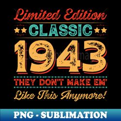 Limited Edition Classic 1943 Birthday - Exclusive PNG Sublimation Download - Unleash Your Creativity