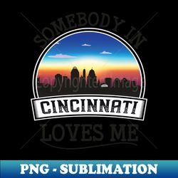 Retro Skyline Somebody In Cincinnati Ohio Loves Me - Unique Sublimation PNG Download - Spice Up Your Sublimation Projects