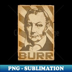 Aaron Burr Retro Propganda - PNG Transparent Sublimation File - Create with Confidence