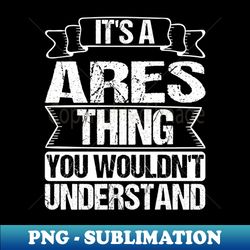 Its A Ares Thing You Wouldnt Understand - Elegant Sublimation PNG Download - Unleash Your Inner Rebellion