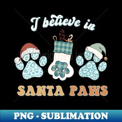 I Believe in Santa Paws - Sublimation-Ready PNG File - Bring Your Designs to Life