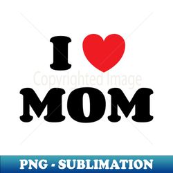 I Heart Mom v3 - Exclusive Sublimation Digital File - Stunning Sublimation Graphics