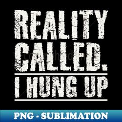 Reality called - Vintage Sublimation PNG Download - Unleash Your Inner Rebellion