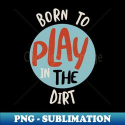 Funny Farming Born to Play in the Dirt - Aesthetic Sublimation Digital File - Stunning Sublimation Graphics
