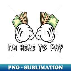 Here to Pay Fistfuls - Modern Sublimation PNG File - Capture Imagination with Every Detail