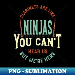 Funny Clarinet Sayings Clarinets Are Like Ninjas - PNG Transparent Digital Download File for Sublimation - Unleash Your Creativity