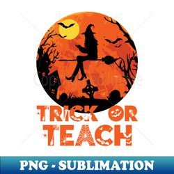 Trick or Teach Halloween Teacher Gift - Instant Sublimation Digital Download - Add a Festive Touch to Every Day
