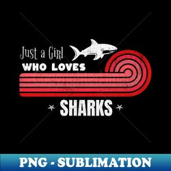Just A Girl Who Loves Sharks - Special Edition Sublimation PNG File - Capture Imagination with Every Detail