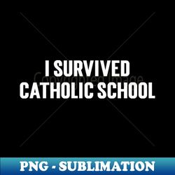 I Survived Catholic School - High-Quality PNG Sublimation Download - Add a Festive Touch to Every Day