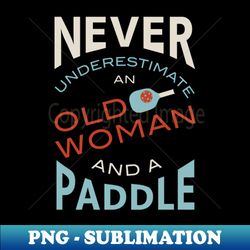 Funny Womens Pickleball Never Underestimate an Old Woman and a Paddle - PNG Transparent Sublimation Design - Transform Your Sublimation Creations