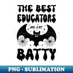 Horror Halloween Educators Bat Gift the Best Educators Are a Bit Batty - Stylish Sublimation Digital Download - Defying the Norms