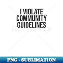 I Violate Community Guidelines - Black Letters - PNG Transparent Digital Download File for Sublimation - Add a Festive Touch to Every Day