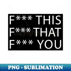 f this f that f you - sublimation-ready png file - unleash your inner rebellion
