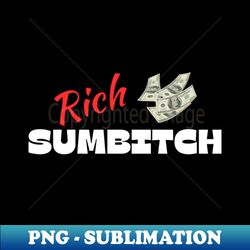Rich Sumbitch II - Exclusive Sublimation Digital File - Perfect for Sublimation Mastery