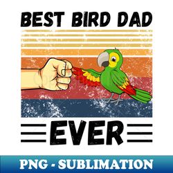 Best Bird Dad Ever Bird Dad Mens Parrot Dad Funny Parrot Enthusiast Birds Lover - Premium PNG Sublimation File - Perfect for Personalization