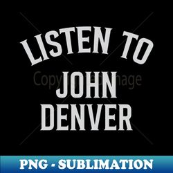 Listen To John Denver - High-Quality PNG Sublimation Download - Perfect for Creative Projects