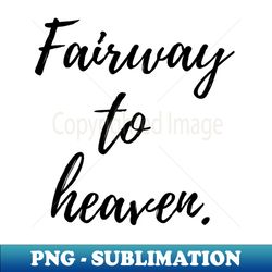 Fairway To Heaven Golf Design - Creative Sublimation PNG Download - Unlock Vibrant Sublimation Designs