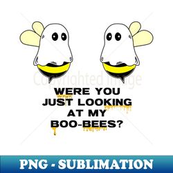 Were You Just Looking At My Boo-Bees - Signature Sublimation PNG File - Perfect for Sublimation Mastery