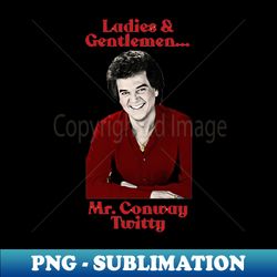 Ladies and GentlemenMr Conway Twitty - Premium PNG Sublimation File - Instantly Transform Your Sublimation Projects