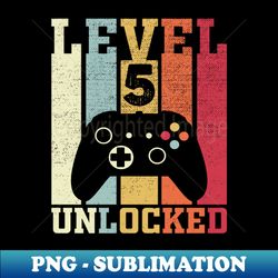 Level 5 Unlocked Funny Video Gamer 5th Birthday Gift - Aesthetic Sublimation Digital File - Add a Festive Touch to Every Day